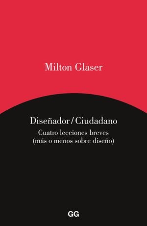 DISEÑADOR-CIUDADANO : CUATRO TEXTOS BREVES, MAS O MENOS SOBR | 9788425227813 | GLASER, MILTON