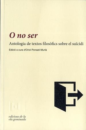 O NO SER. ANTOLOGIA DE TEXTOS FILOSÒFICS SOBRE EL SUÏCIDI | 9788494342417 | PONSATÍ-MURLÀ, ORIOL (ED)