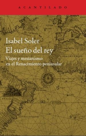 SUEÑO DEL REY, EL. VIAJES Y MESIANISMO EN EL RENACIMIENTO | 9788416011599 | SOLER, ISABEL