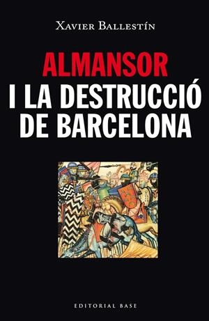 ALMANSOR I LA DESTRUCCIO DE BARCELONA | 9788416166480 | BALLESTIN, XAVIER
