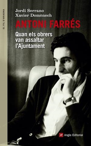 ANTONI FARRES. QUAN ELS OBRERS VAN ASSALTAR L'AJUNTAMENT | 9788416139644 | SERRANO, JORDI; DOMENECH, XAVIER