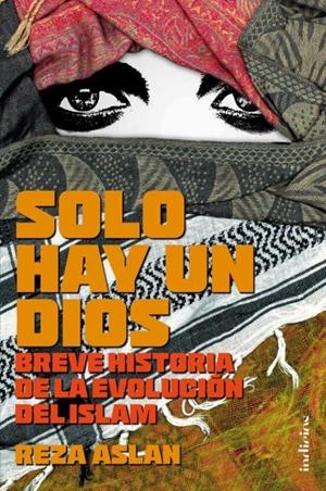 SOLO HAY UN DIOS. BREVE HISTORIA DE LA EVOLUCION DEL ISLAM | 9788415732136 | ASLAN, REZA