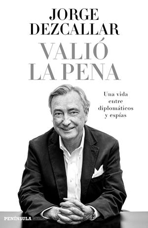 VALIO LA PENA. UNA VIDA ENTRE DIPLOMATICOS Y ESPIAS | 9788499424491 | DEZCALLAR, JORGE