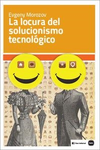 LOCURA DEL SOLUCIONISMO TECNOLOGICO, LA | 9788415917199 | MOROZOV, EVGENY