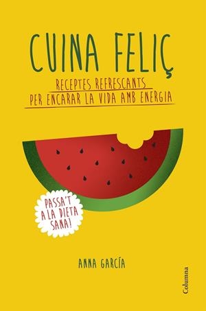CUINA FELIÇ. RECEPTES REFRESCANTS PER ENCARAR LA VIDA AMB EN | 9788466420877 | GARCIA, ANNA