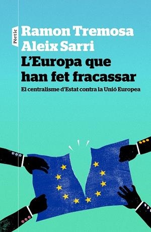 EUROPA QUE HAN FET FRACASSAR, L'. EL CENTRALISME D'ESTAT CONTRA LA UNIÓ EUROPEA | 9788498093834 | TREMOSA, RAMON; SARRI; ALEIX