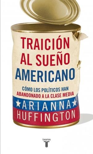 TRAICION AL SUEÑO AMERICANO : COMO LOS POLITICOS HAN ABANDON | 9788430609093 | HUFFINGTON, ARIANNA
