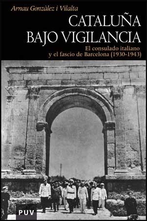 CATALUÑA BAJO VIGILANCIA. EL CONSULADO ITALIANO Y EL FASCIO | 9788437074009 | GONZALEZ I VILALTA, ARNAU