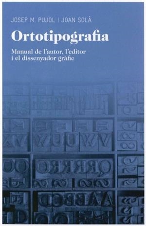 ORTOTIPOGRAFIA. MANUAL DE L'AUTOR, L'EDITOR I EL DISSENYADOR | 9788492672974 | PUJOL, JOSEP M. / SOLA, JOAN