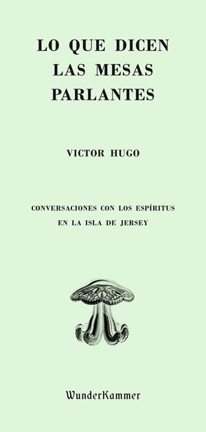 LO QUE DICEN LAS MESAS PARLANTES: CONVERSACIONES CON LOS ESPÍRITUS EN LA ISLA DE JERSEY | 9788494587900 | HUGO, VICTOR (1802-1885)