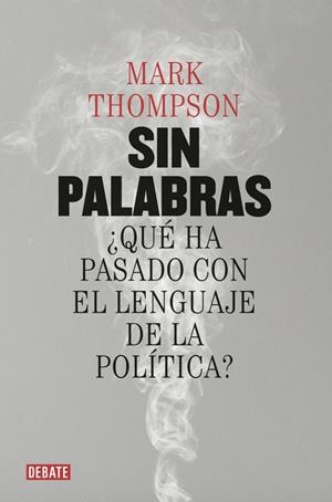 SIN PALABRAS. ¿QUE HA PASADO CON EL LENGUAJE DE LA POLITICA? | 9788499927015 | THOMPSON, MARK