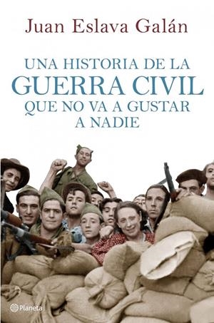 HISTORIA DE LA GUERRA CIVIL QUE NO VA A GUSTAR A NADIE, UNA | 9788408107156 | ESLAVA GALAN, JUAN 