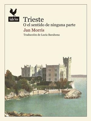 TRIESTE O EL SENTIDO DE NINGUNA PARTE | 9788416529438 | MORRIS, JAN