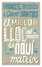 MILLOR LLOC DEL MON ES AQUI MATEIX, EL | 9788493660345 | MIRALLES, FRANCESC; SANTOS, CARE