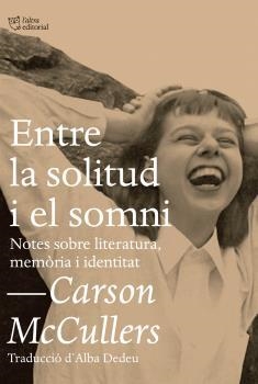 ENTRE LA SOLITUD I EL SOMNI. NOTES SOBRE LITERATURA, MEMORIA I IDENTITAT | 9788494655692 | MCCULLERS, CARSON