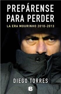PREPARENSE PARA PERDER : LA ERA MOURINHO 2010-2013 | 9788466653664 | TORRES ROMANO, DIEGO