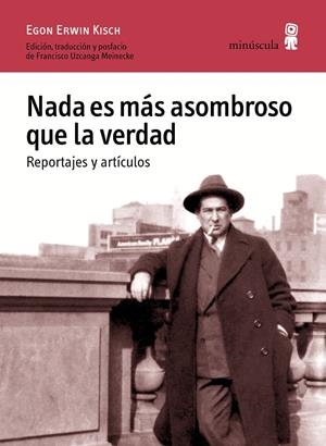 NADA ES MAS ASOMBROSO QUE LA VERDAD : REPORTAJES Y ARTICULOS | 9788494675416 | KISCH, EGON ERWIN