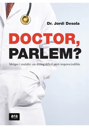 DOCTOR, PARLEM?.  METGES I MALALTS, UN DIALEG DIFICIL PERO I | 9788492406654 | DESOLA ALA, JORDI