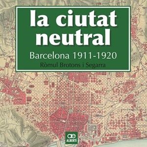CIUTAT NEUTRAL, LA. BARCELONA 1911 - 1920 | 9788472461604 | BROTONS I SEGARRA, ROMUL