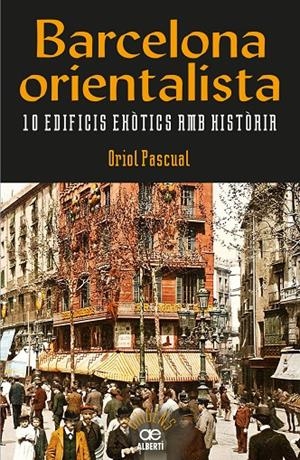 BARCELONA ORIENTALISTA. 10 EDIFICIS EXOTICS AMB HISTORIA | 9788472461611 | PASCUAL, ORIOL