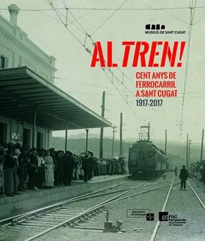 AL TREN! CENT ANYS DE FERROCARRIL A SANT CUGAT 1917-2017 | 9788490346716 | AAVV