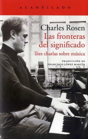 FRONTERAS DEL SIGNIFICADO, LAS. TRES CHARLAS SOBRE MUSICA | 9788416748709 | ROSEN, CHARLES