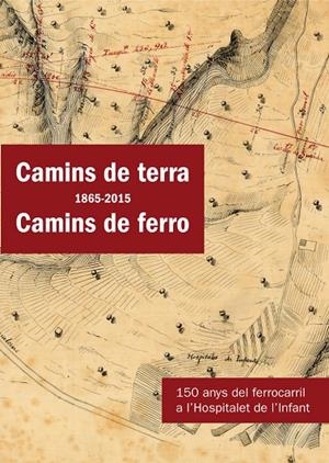 CAMINS DE TERRA (1865-2015) CAMINS DE FERRO: 150 ANYS DEL FERROCARRIL A L'HOSPITALET DE L'INFANT | 9788490346938 | AAVV