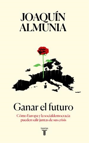 GANAR EL FUTURO: COMO EUROPA Y LA SOCIALDEMOCRACIA PUEDEN SALIR JUNTAS DE SUS CRISIS | 9788430619320 | ALMUNIA, JOAQUÍN