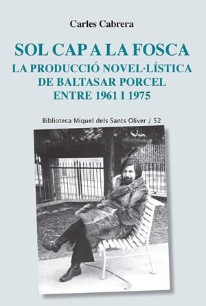 SOL CAP A LA FOSCA. LA PRODUCCIO NOVEL.LISTICA DE BALTASAR PORCEL ENTRE 1961 I 1975 | 9788498839838 | CABRERA, CARLES