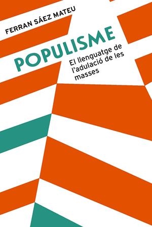 POPULISME: EL LLENGUATGE DE L'ADULACIO DE LES MASSES | 9788491910008 | SAEZ MATEU, FERRAN