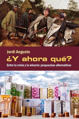 ¿Y AHORA QUE? ENTRE LA CRISIS Y LA MISERIA: PROPUESTAS ALTER | 9788494079498 | ANGUSTO, JORDI