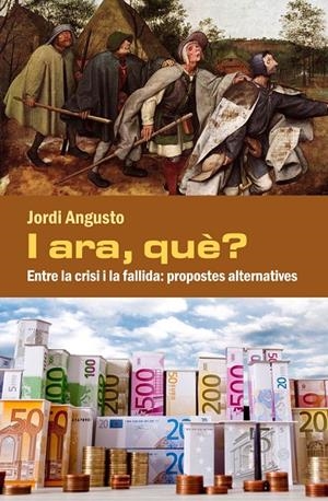I ARA, QUE? ENTRE LA CRISI I LA FALLIDA: PROPOSTES ALTERNATI | 9788494079481 | ANGUSTO, JORDI