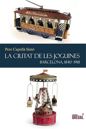 CIUTAT DE LES JOGUINES, LA. BARCELONA, 1840-1918 | 9788494150050 | CAPELLA SIMO, PERE