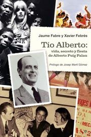 TIO ALBERTO: VIDA, SECRETO Y FIESTA DE ALBERTO PUIG PALAU | 9788497346054 | FABRE, JAUME