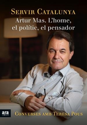 SERVIR CATALUNYA: ARTUR MAS. L'HOME, EL POLITIC, EL PENSADOR | 9788415642428 | POUS I MAS, MARIA TERESA