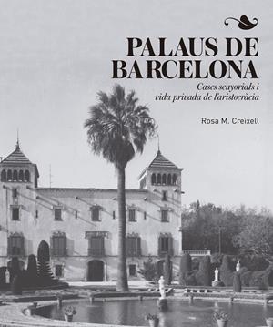 PALAUS DE BARCELONA. CASES SENYORIALS I VIDA PRIVADA DE L'ARISTOCRACIA | 9788417214456 | CREIXELL, ROSA M.