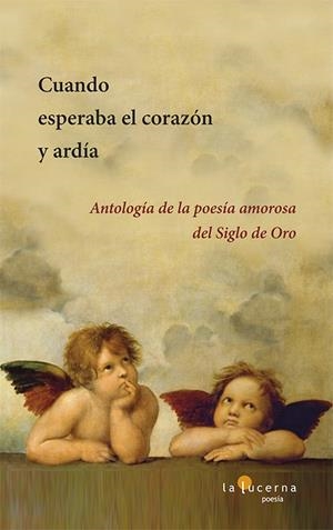 CUANDO ESPERABA EL CORAZON Y ARDIA. ANTOLOGIA DE LA POESIA AMOROSA DEL SIGLO DE ORO | 9788494611797 | AAVV