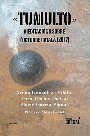 TUMULTO. MEDITACIONS SOBRE L'OCTUBRE CATALA | 9788417082383 | GONZALEZ I VILALTA, ARNAU; UCELAY-DA CAL, ENRIC; GARCIA-PLANAS, PLACID