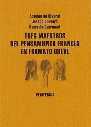 TRES MAESTROS DEL PENSAMIENTO FRANCES EN FORMATO BREVE | 9788493623296 | RIVAROL, JOUBERT, GOURMONT