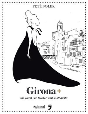 GIRONA +. UNA CIUTAT I UN TERRITORI AMB MOLT D'ESTIL | 9788494791468 | SOLER, PETE