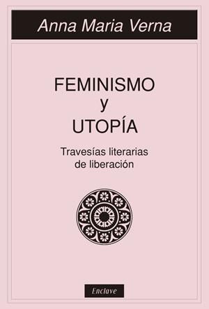 FEMINISMO Y UTOPIA. TRAVESIAS LITERARIAS DE LIBERACION | 9788494983412 | VERNA, ANNA MARIA