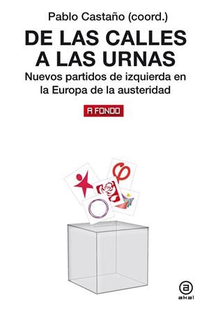 DE LAS CALLES A LAS URNAS. NUEVOS PARTIDOS DE IZQUIERDA EN LA EUROPA DE LA AUSTERIDAD | 9788446047506 | CASTAÑO, PABLO (COORD)
