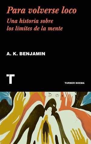 PARA VOLVERSE LOCO. UNA HISTORIA SOBRE LOS LIMITES DE LA MENTE | 9788417141707 | BENJAMIN, A. K.