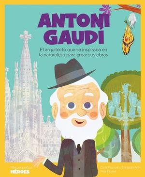 ANTONI GAUDI. EL ARQUITECTO QUE SE INSPIRABA EN LA NATURALEZA PARA CREAR SUS OBRAS | 9788417822774 | PASCUAL, CARLA; ACIN, EDUARDO