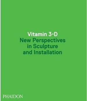 VITAMIN 3-D NEW PERSPECTIVE OM SCULTURE AND INSTALLATION | 9780714849744 | VVAA