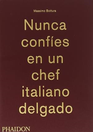 NUNCA CONFIES EN UN CHEF ITALIANO DELGADO | 9780714870076 | BOTTURA, MASSIMO