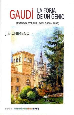 GAUDI. LA FORJA DE UN GENIO (ASTORGA VERSUS LEON: 1888-1893) | 9788494313516 | CHIMENO, J.F.