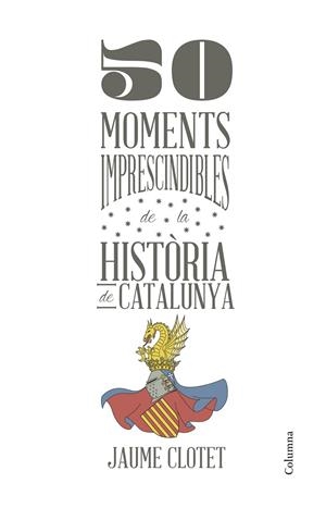 50 MOMENTS IMPRESCINDIBLES DE LA HISTORIA DE CATALUNYA | 9788466418928 | CLOTET, JAUME
