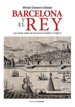 BARCELONA Y EL REY: LAS VISITAS REALES DE FERNANDO EL CATOLICO A FELIPE V | 9788479481414 | CHAMORRO ESTEBAN, ALFREDO