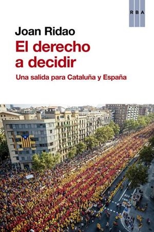 DERECHO A DECIDIR, EL. UNA SALIDA PARA CATALUÑA Y ESPAÑA | 9788490563687 | RIDAO, JOAN